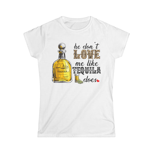 Softstyle He Don’t Love Me Like Tequila Does Tee